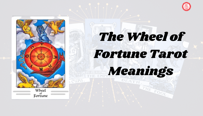 The Wheel of Fortune Tarot Cards Meanings